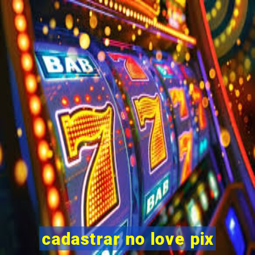 cadastrar no love pix